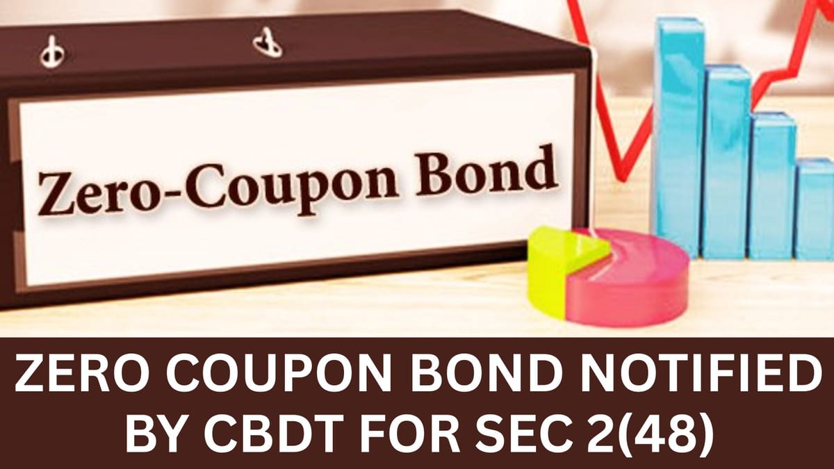 CBDT Notifies Zero Coupon Bond for Section 2(48) of the Income Tax