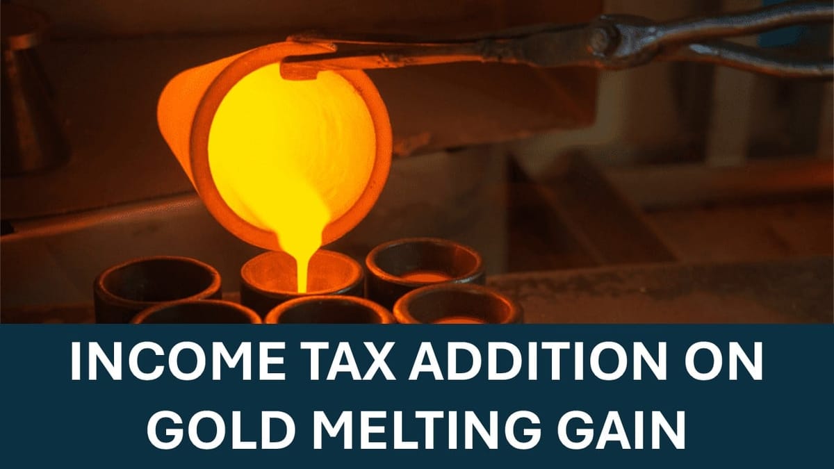 ITAT upholds deletion of Rs. 3.26 Cr addition based on Gold Melting Gain Assumption