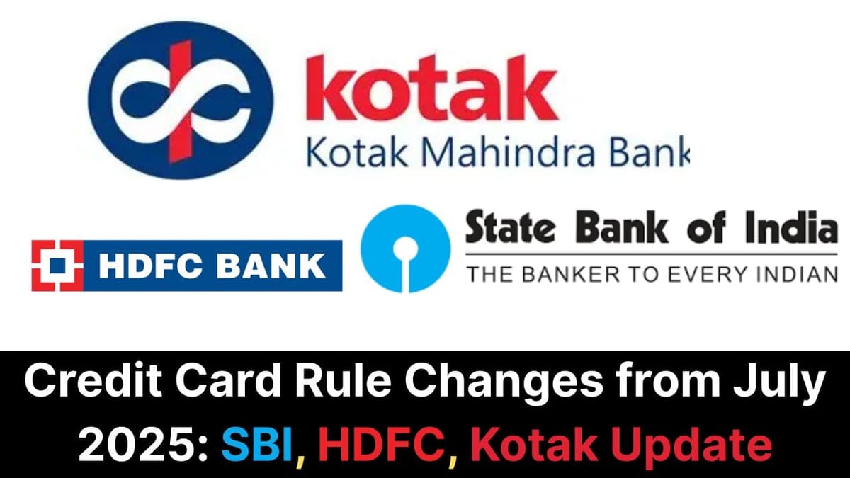Credit Card Rule Changes from July 2025: SBI, HDFC, Kotak Update