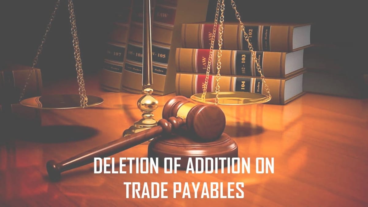 ITAT Upholds Deletion of 11.23 Cr Addition on Trade Payables