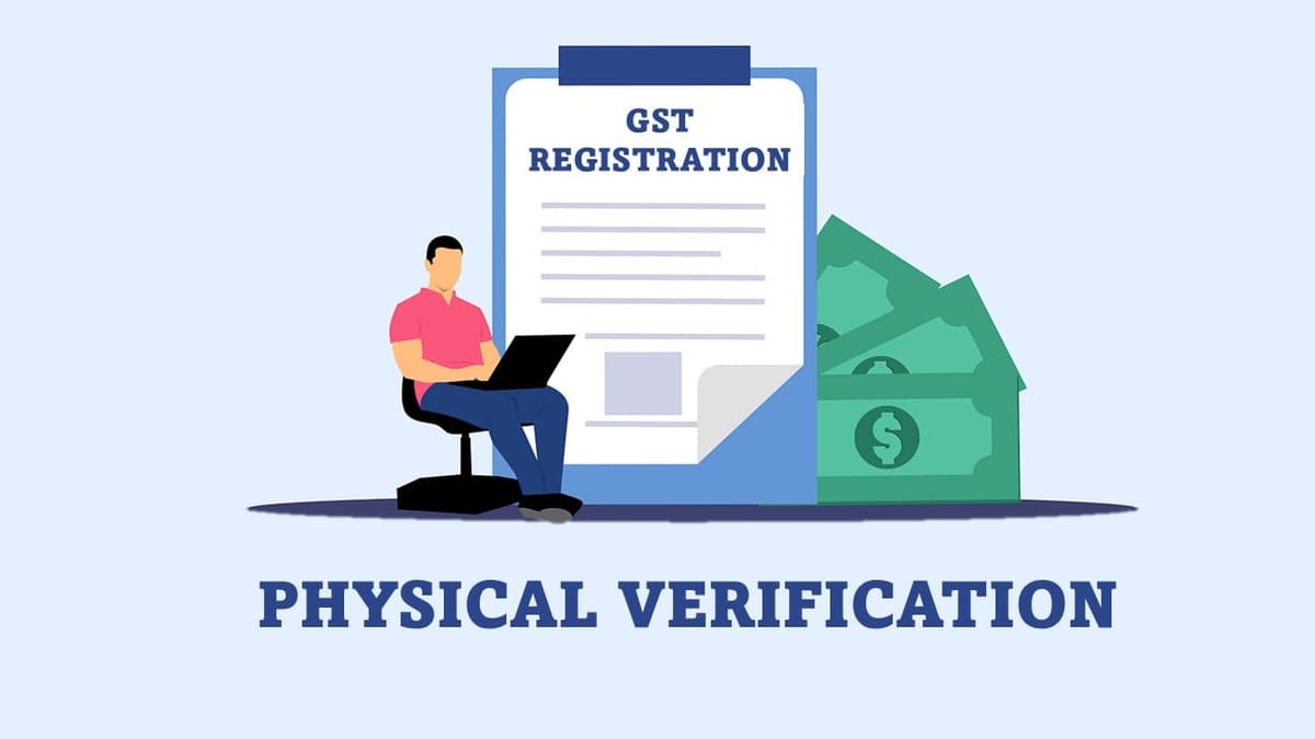 GST Dept. Issues Circular Regarding Physical Verification of ‘High Risk Score’ GST Registration Applications