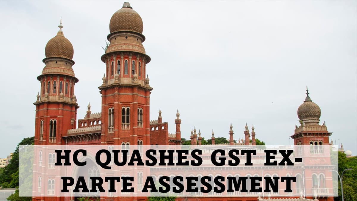 GST: Madras High Court Quashes Ex‑Parte Assessment; Allows Fresh Adjudication on 25% Deposit