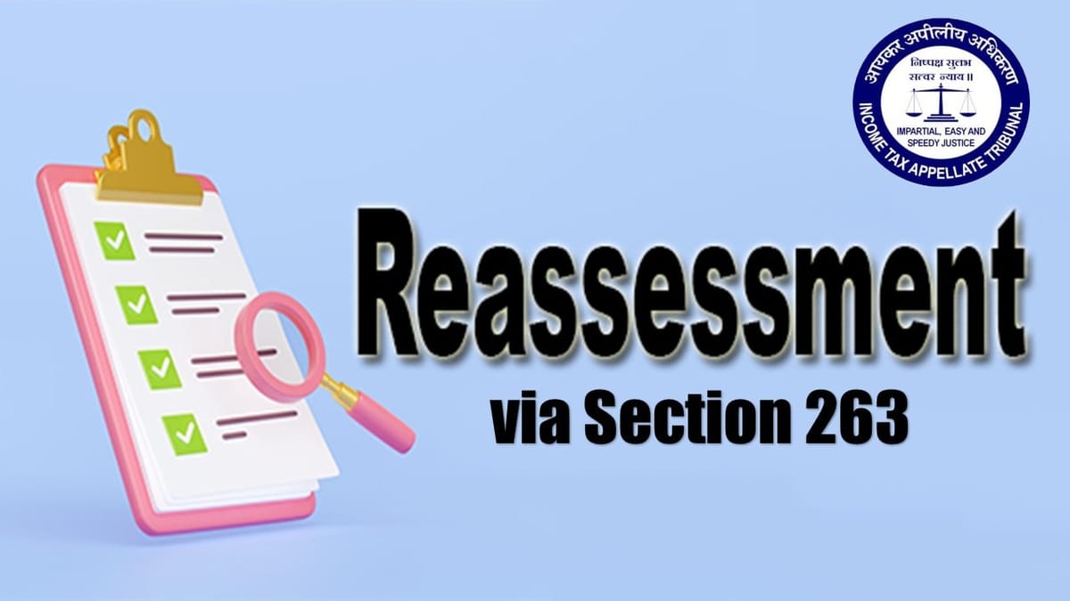 ITAT Allows Appeal, Says PCIT Can’t Expand Scope of Reassessment via Section 263