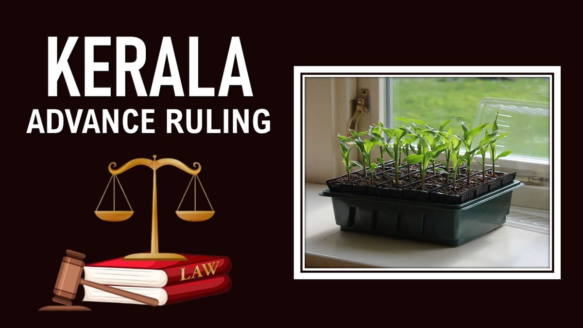 GST Rate of 18% Applicable on Agricultural Implement Used Exclusively for Propagation of Plants: AAR