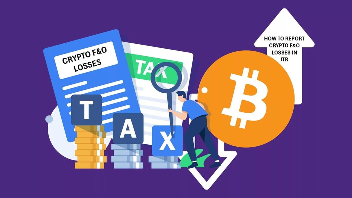 Crypto F&O Losses: How to Report Crypto F&O Losses in Your Income Tax Return (ITR)?