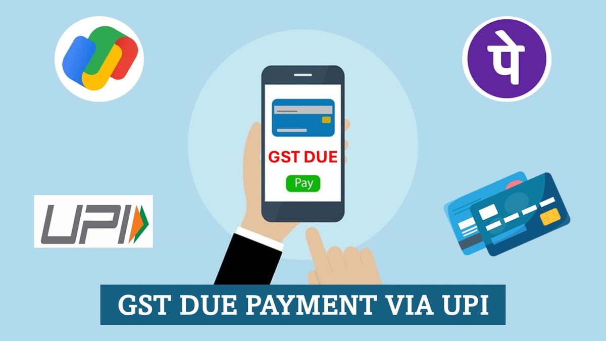 GSTN Update: New State added for GST Dues payment Via UPI and Debit/credit card