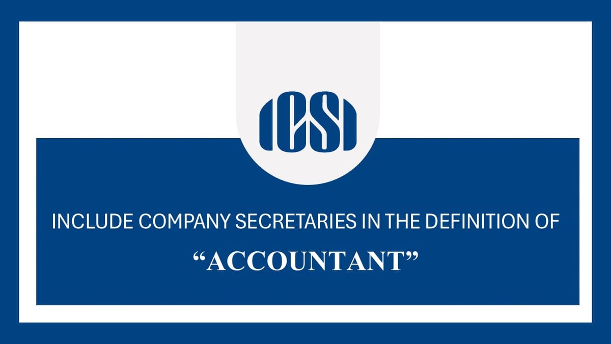 Include Company Secretaries In Definition of ‘Accountant’ Under Income Tax Bill, 2025: ICSI