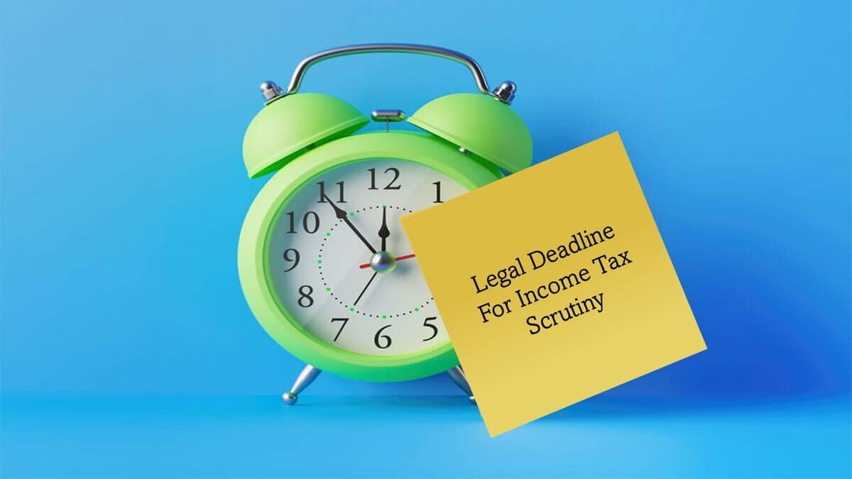 Income Tax Scrutiny Deadlines: Know Time Limits for Income Tax Notices and Stay Worry-Free!