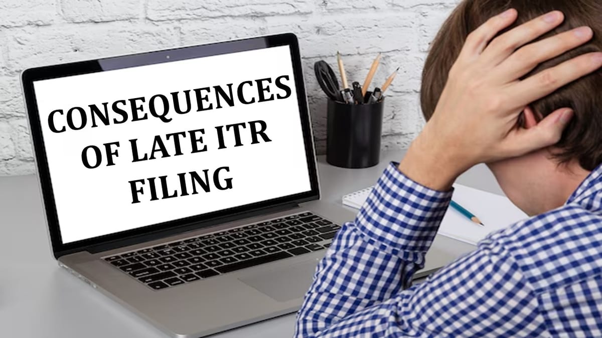 Still Not Filed ITR? Know Consequences of Late Filing of Return