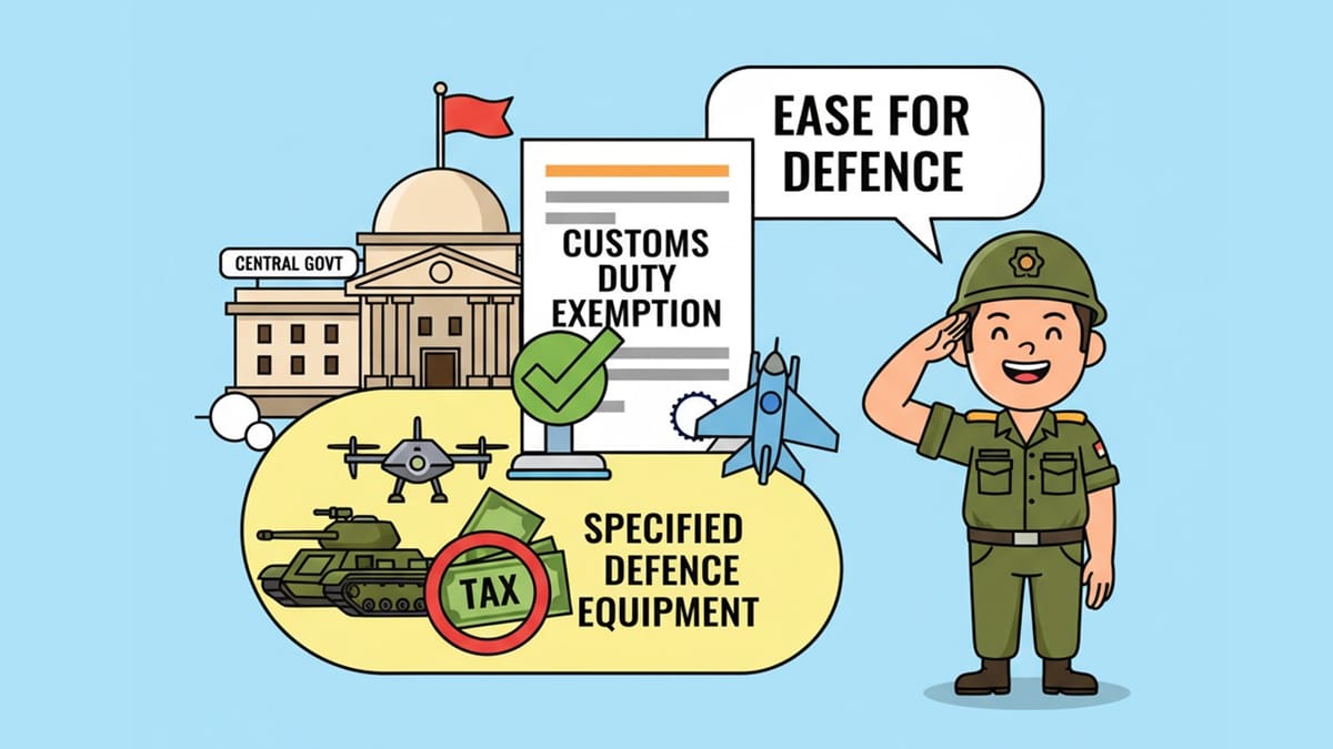 Govt Notifies Customs Duty Relief for Specified Defence Imports [Read Notification]
