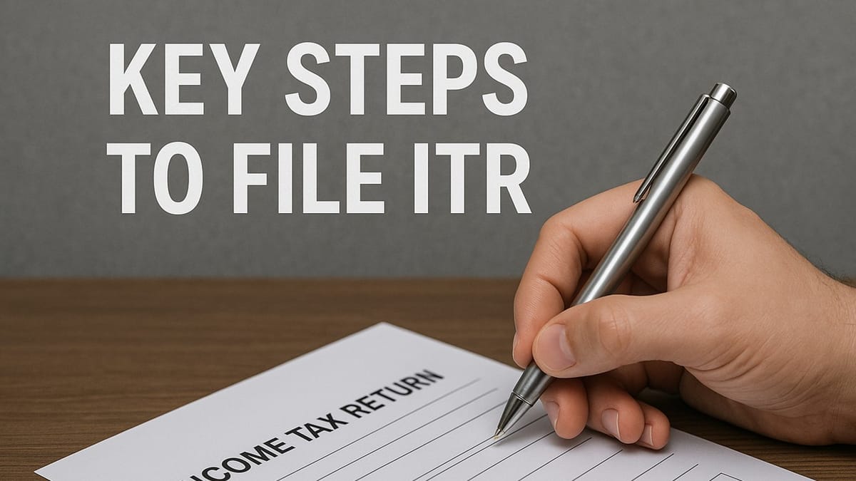 ITR Filing 2025: Know These Key Steps to File ITR Correctly