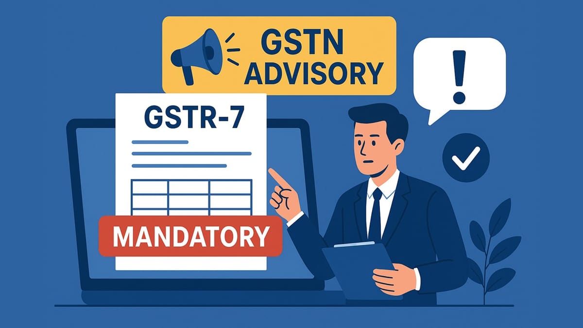 GSTN Advisory: Invoice-wise Reporting Made Mandatory in GSTR-7 from September 2025