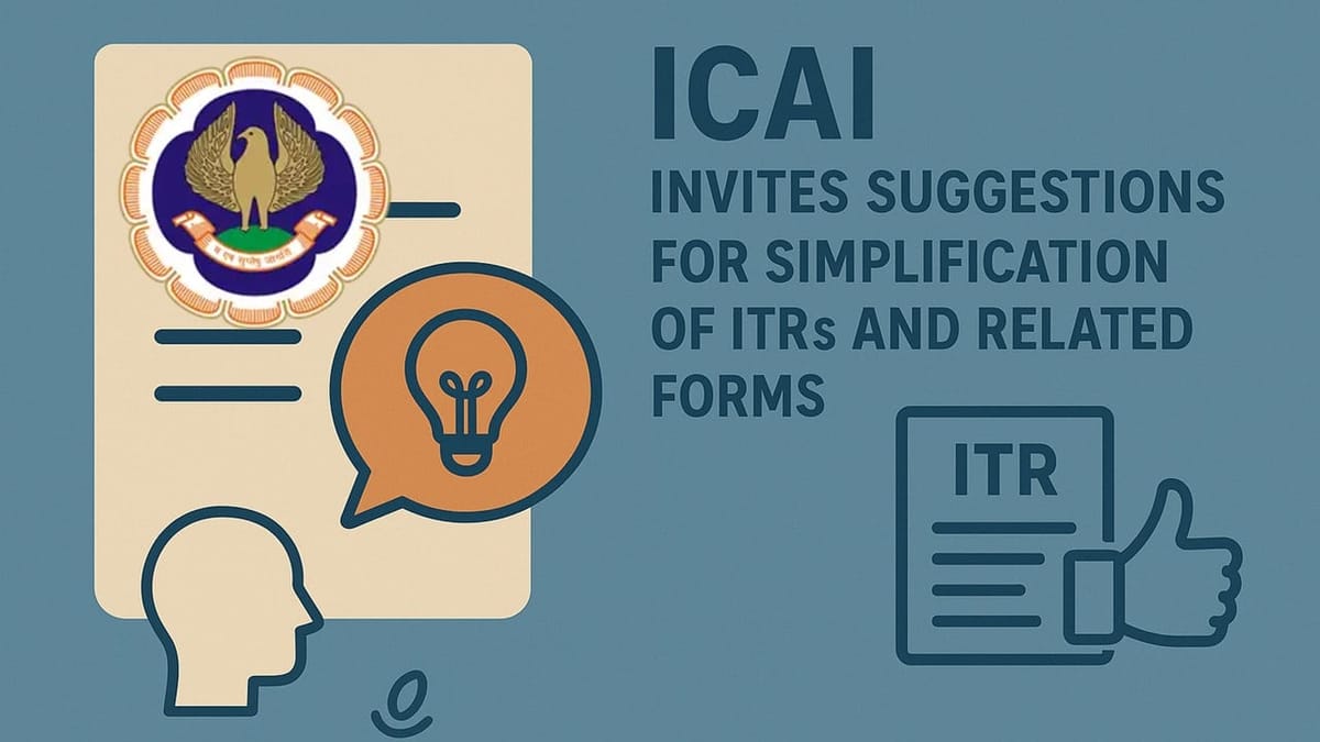 ICAI Invites Suggestions for Simplification of ITRs and Related Forms