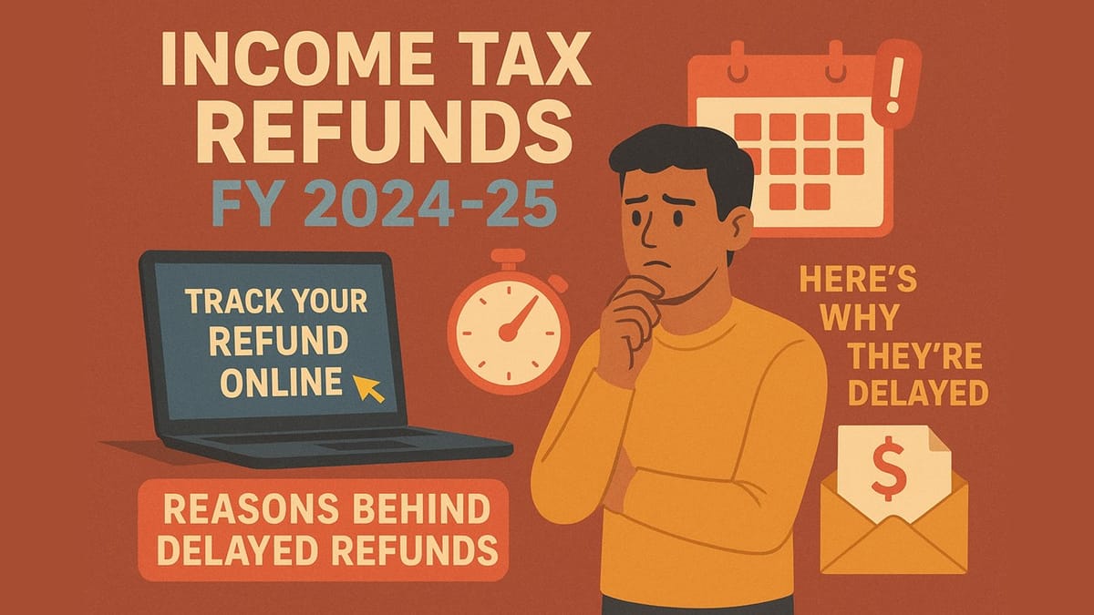 Income Tax Refunds FY 2024-25: Here’s Why They’re Delayed and How to Track Yours Online