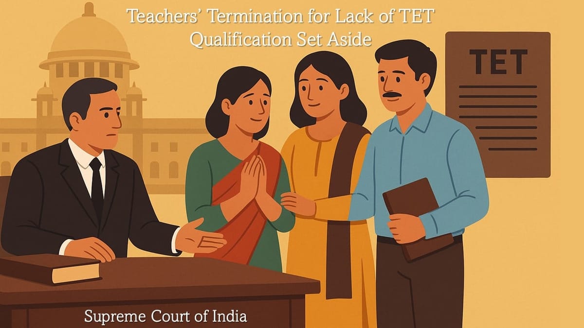 Supreme Court: Teachers’ Termination for Lack of TET Qualification Set Aside; Reinstatement Directed