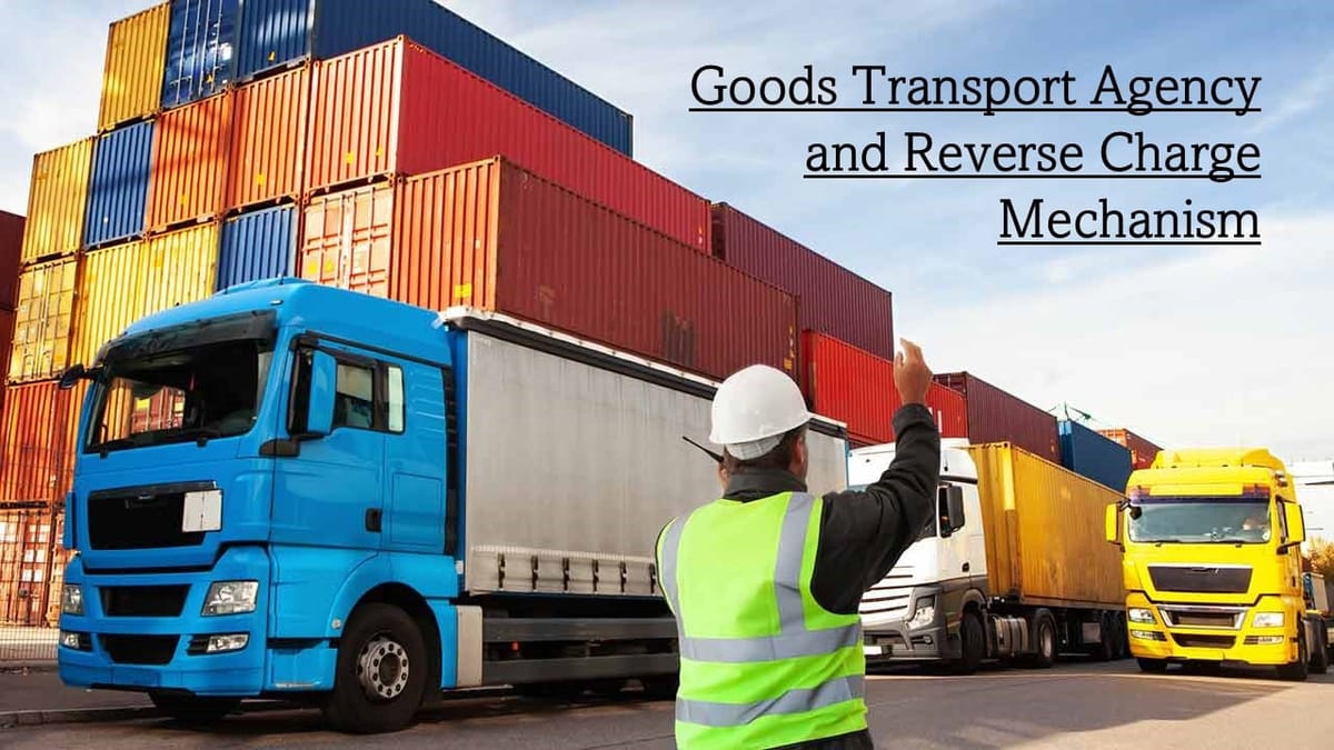 GST on GTA Made Simple: Comprehensive Guide to RCM, FCM and Exemptions