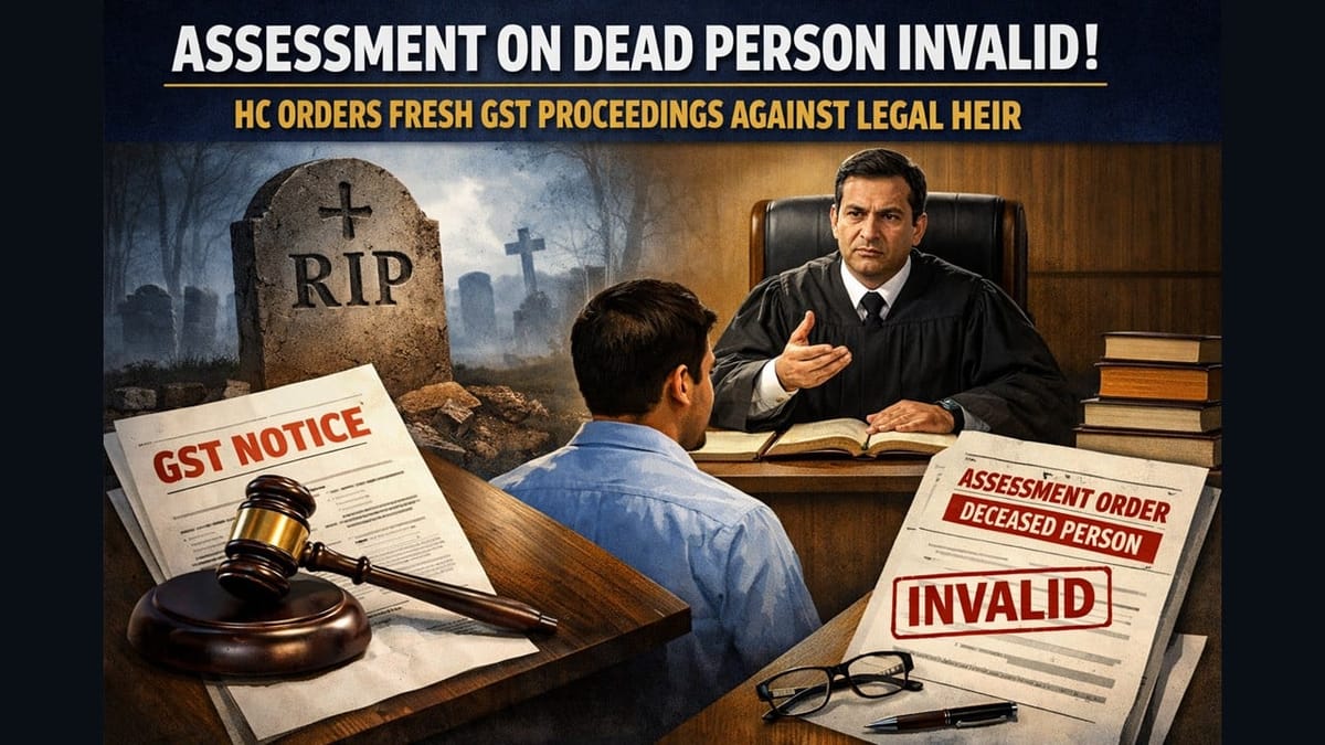 Assessment on Dead Person Invalid: HC Orders Fresh GST Proceedings Against Legal Heir