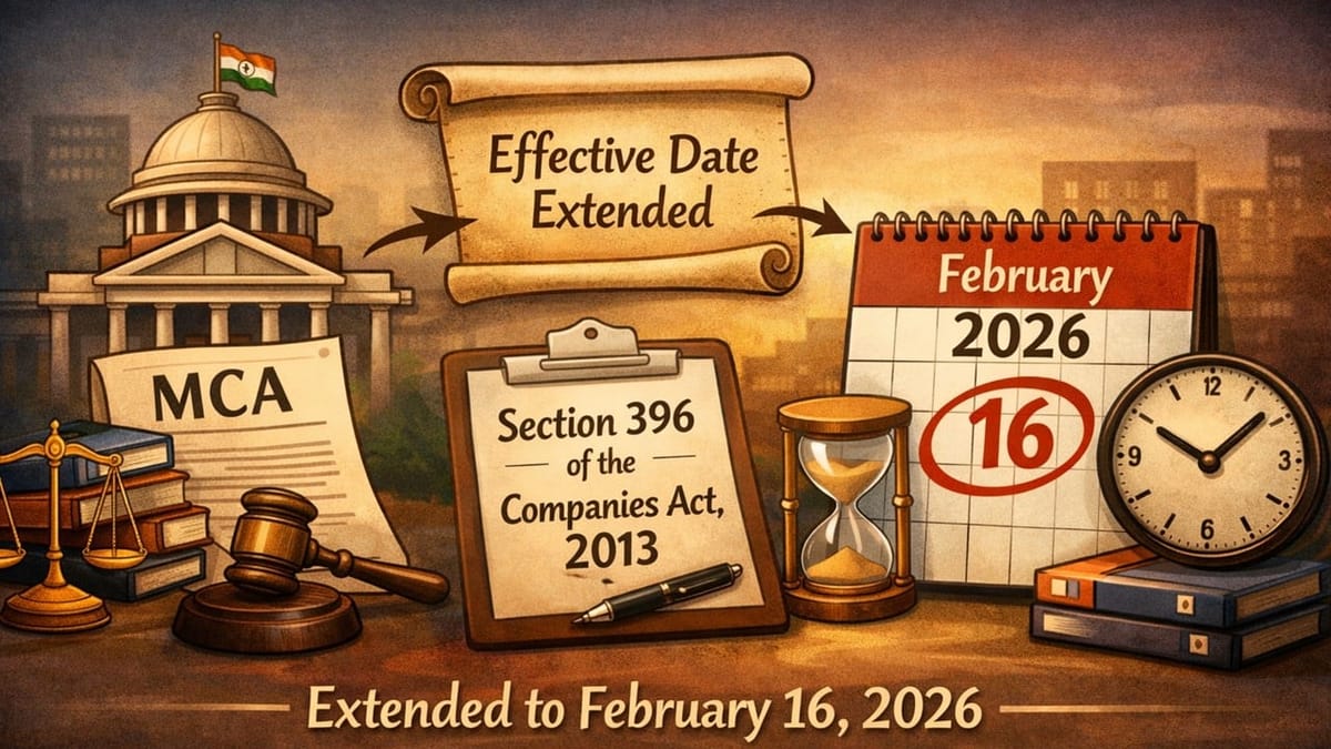 Govt. Extends MCA Notification Effective Date to February 16, 2026, u/s 396 of Companies Act, 2013