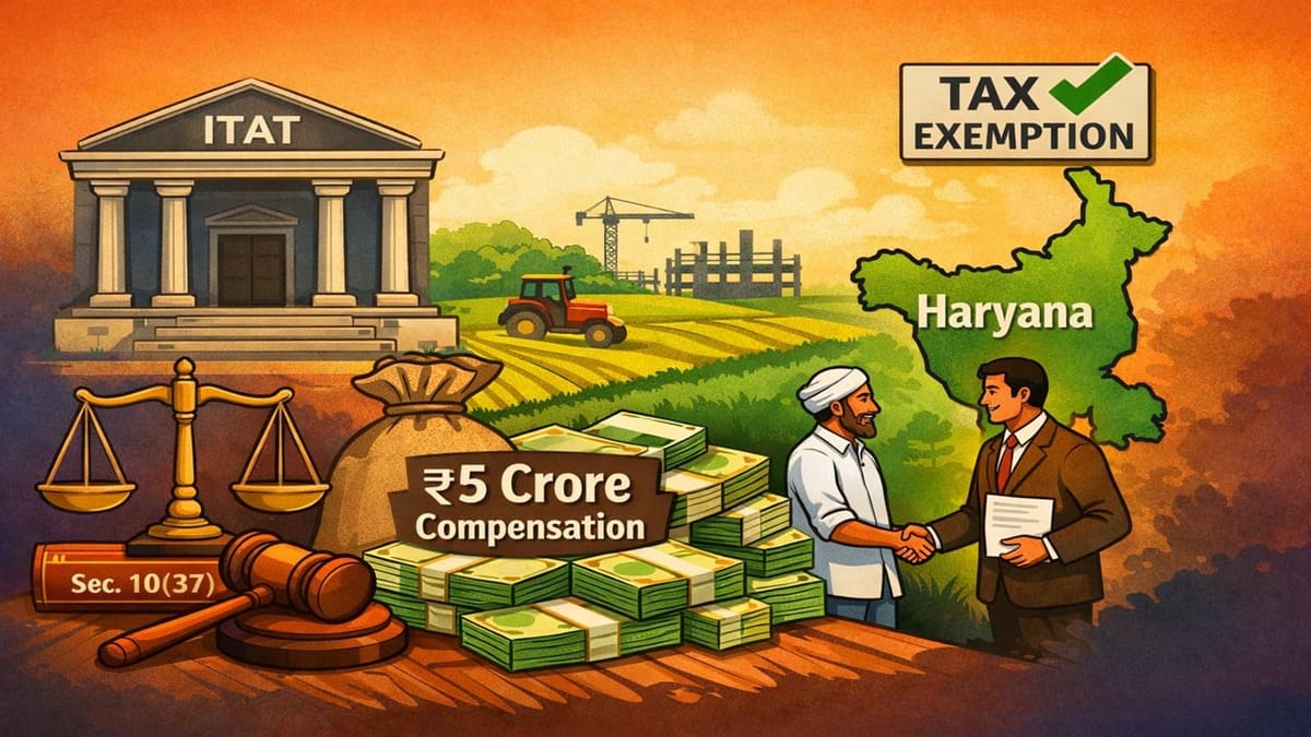 ITAT Upholds Exemption u/s 10(37) on Rs 5 Crore Land Compensation Paid by Haryana Government