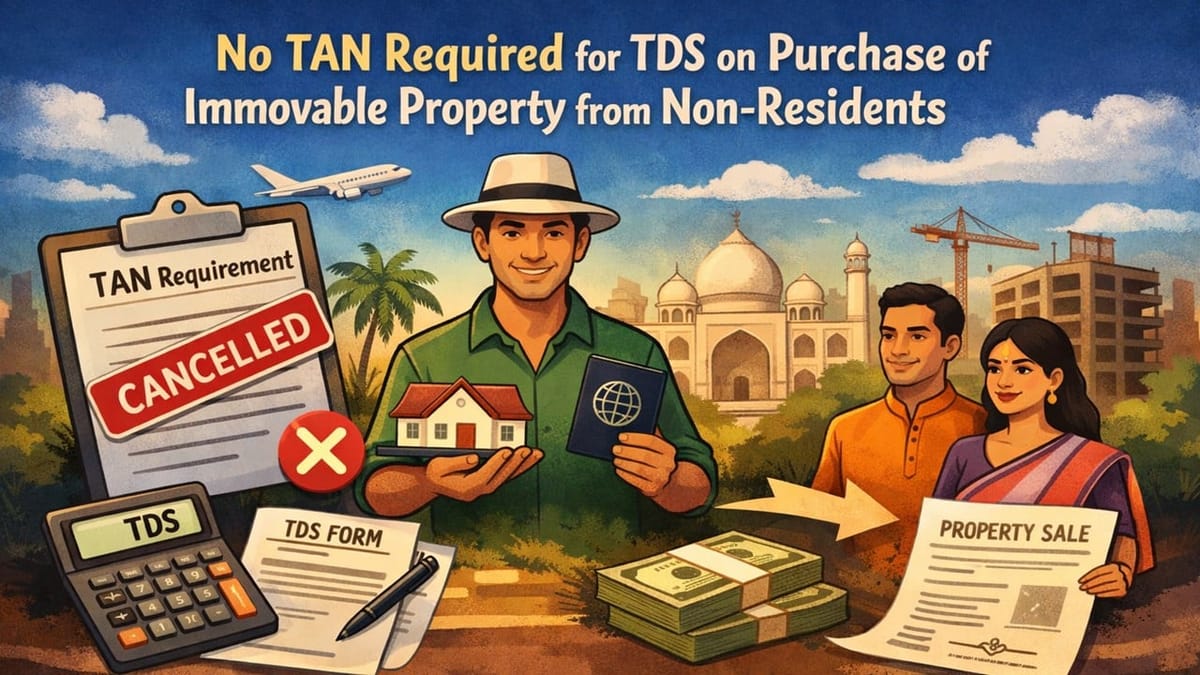 New Relief for Individuals and HUFs: Govt. Removes TAN Requirement for Property Purchase from Non-Residents