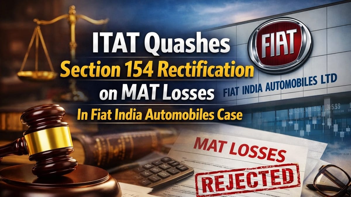 ITAT Quashes Section 154 Rectification on MAT Losses In Fiat India Automobiles Case