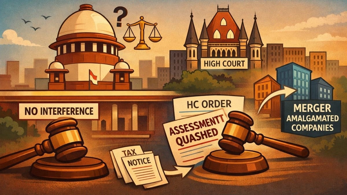 SC Declines to Interfere With HC Ruling on Quashing Assessment on Amalgamated Companies