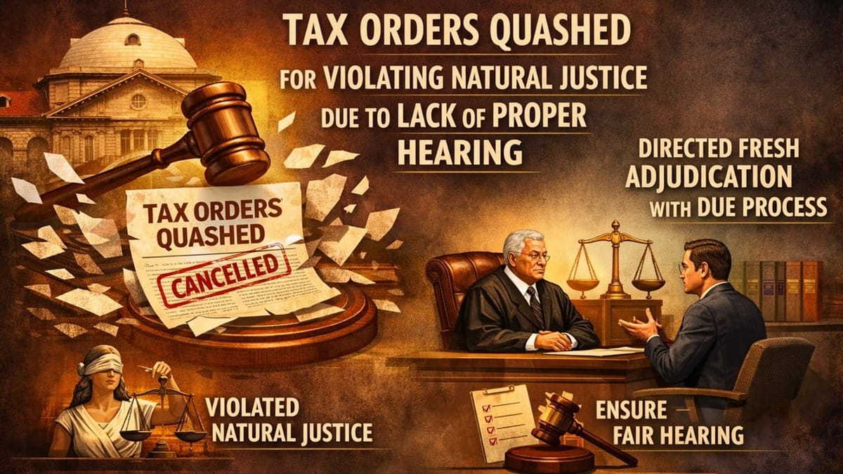 Allahabad High Court Quashes Tax Orders Over Violation of Natural Justice Principles