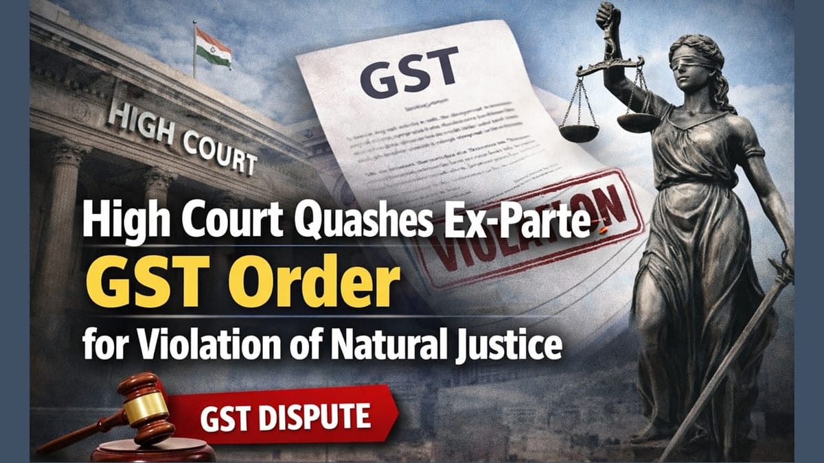 High Court Quashes Ex-Parte GST Order for Violation of Natural Justice