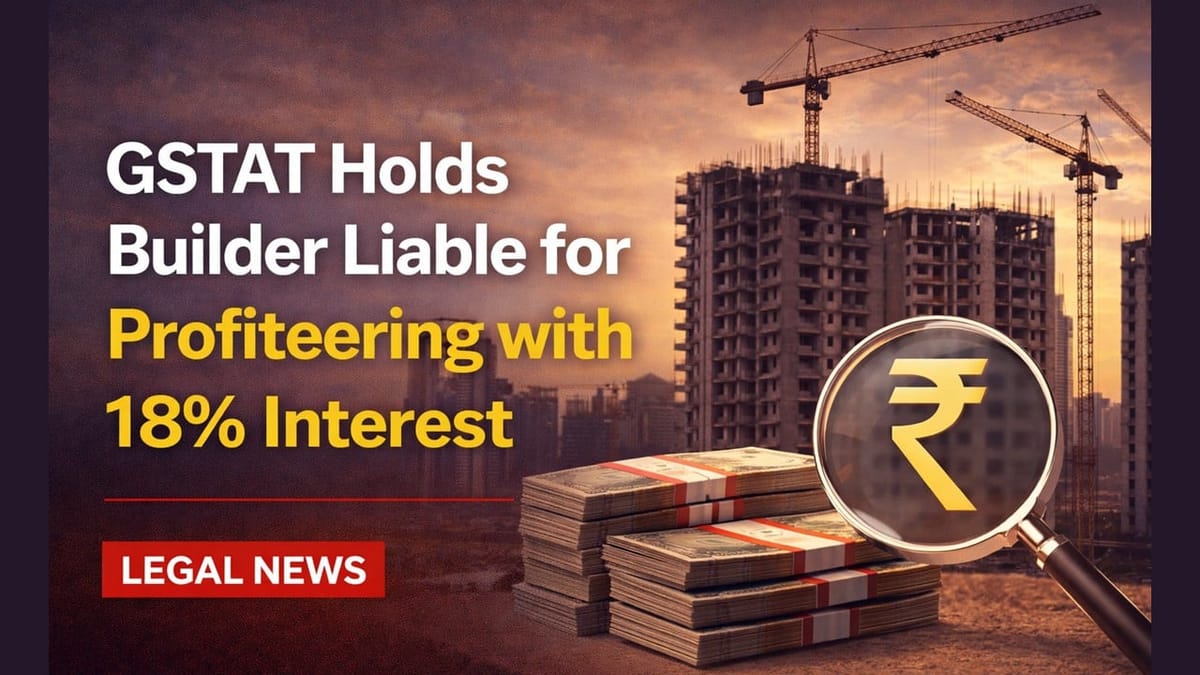 GSTAT Holds Builder Liable for Profiteering with 18% Interest