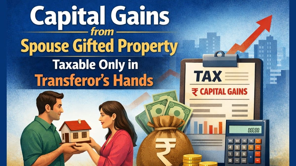 Income Tax: Capital Gains from Spouse Gifted Property Taxable Only in Transferor’s Hands