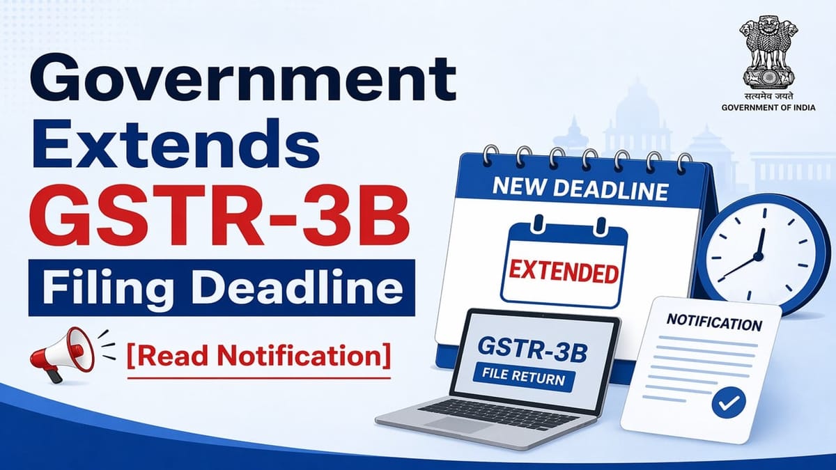 Government Extends GSTR-3B Filing Deadline [Read Notification]
