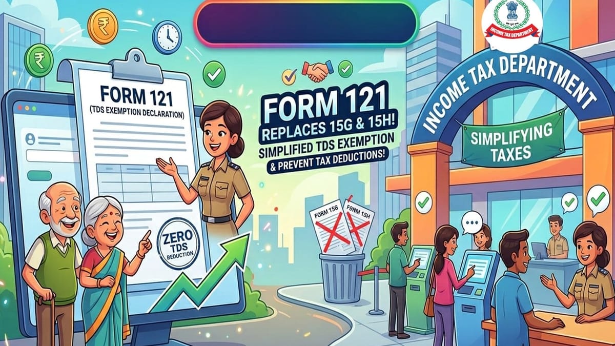 New Income Tax Act 2025 Replaces Form 15G and 15H With Form 121; A Simple Way to Avoid TDS