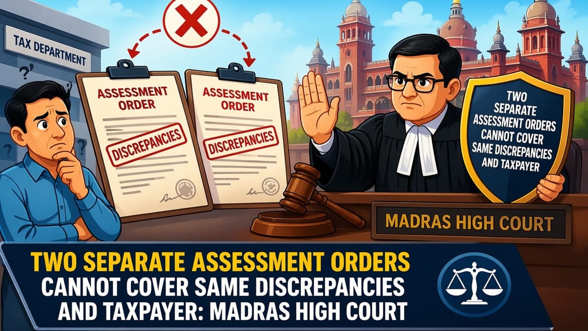 Two Separate GST Assessment Orders Cannot Cover Same Discrepancies and Taxpayer: HC