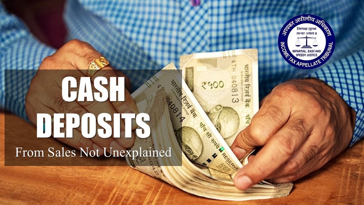Cash Deposits from Sales Not Unexplained, Rules Tribunal