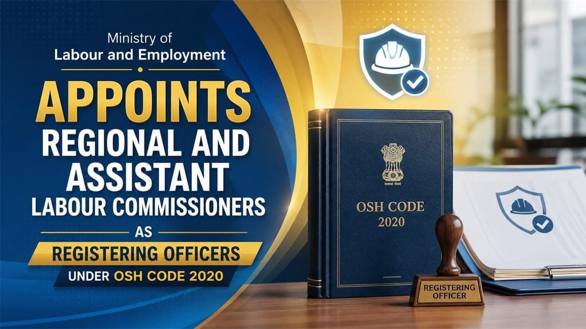 Centre Appoints Regional and Assistant Labour Commissioners as Registering Officers Under OSHWC Code 2020