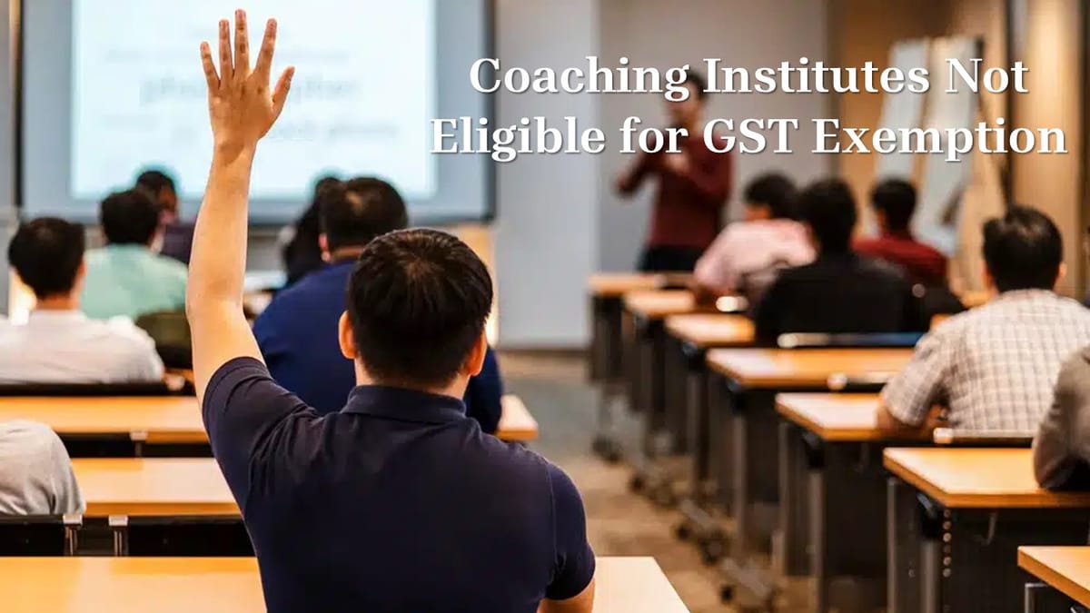 Coaching Institutes Not “Educational Institutions” for GST Exemption