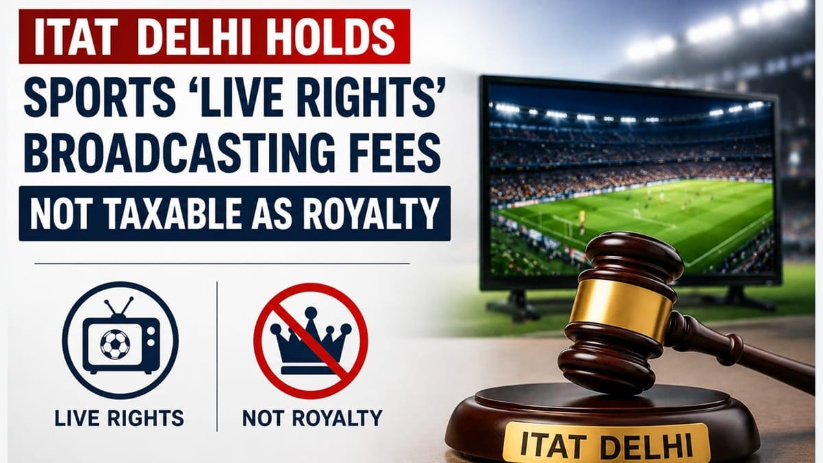 ITAT Delhi Holds Sports ‘Live Rights’ Broadcasting Fees Not Taxable As Royalty