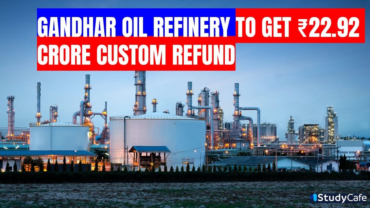 Custom Department Sanctions Rs. 22.92 Crore Refund to Gandhar Oil Refinery