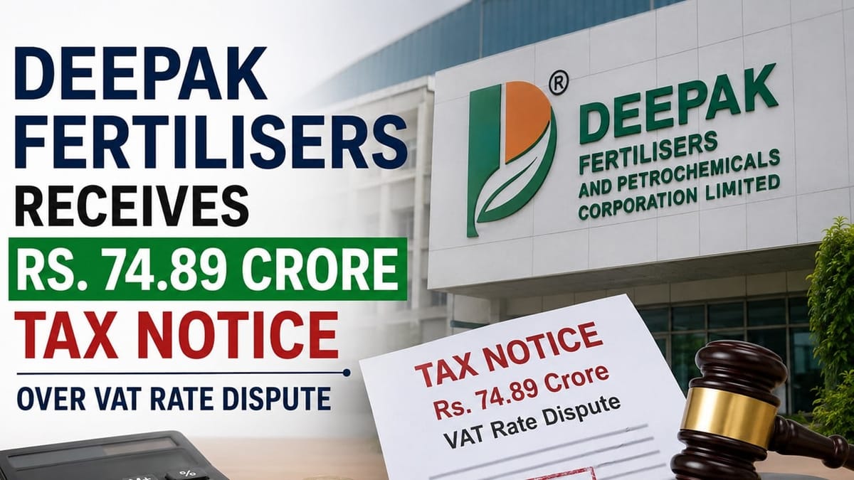 Deepak Fertilisers Receives Rs. 74.89 Crore Tax Notice Over VAT Rate Dispute