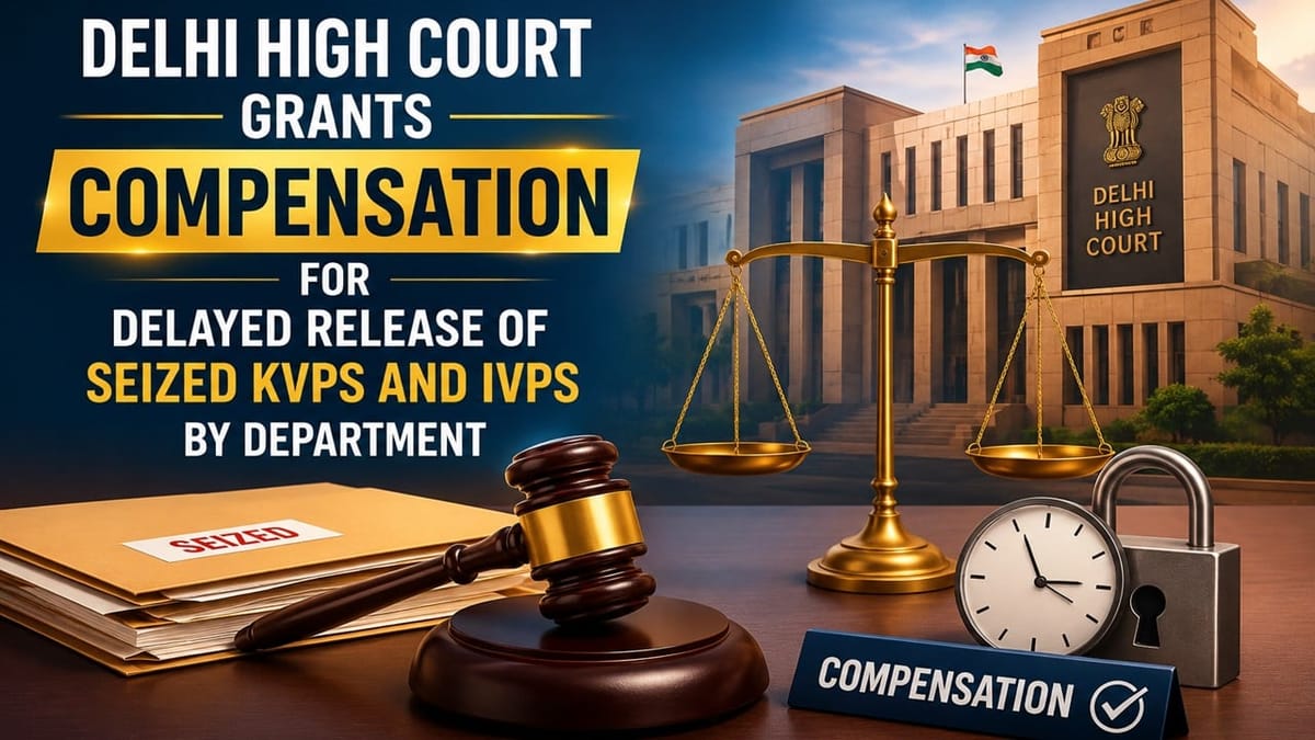Delhi High Court Awards Compensation for Delayed Release of Seized KVPs