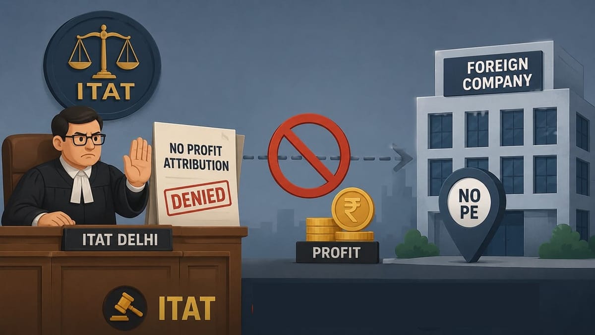 Delhi ITAT Denies Profit Attribution Without Existence of Permanent Establishment