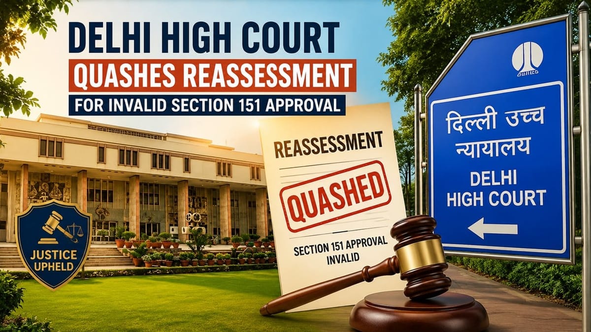 Delhi High Court Quashes Reassessment for Invalid Section 151 Approval