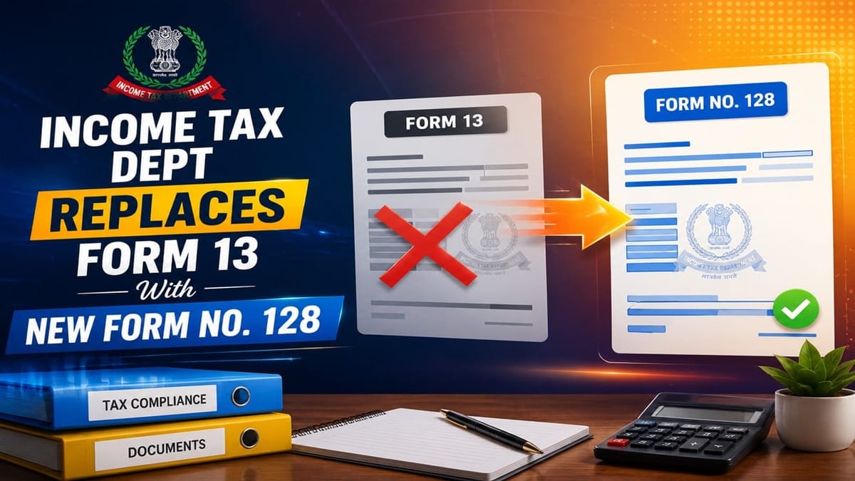 Income Tax Dept Replaces Form 13 With New Form No. 128