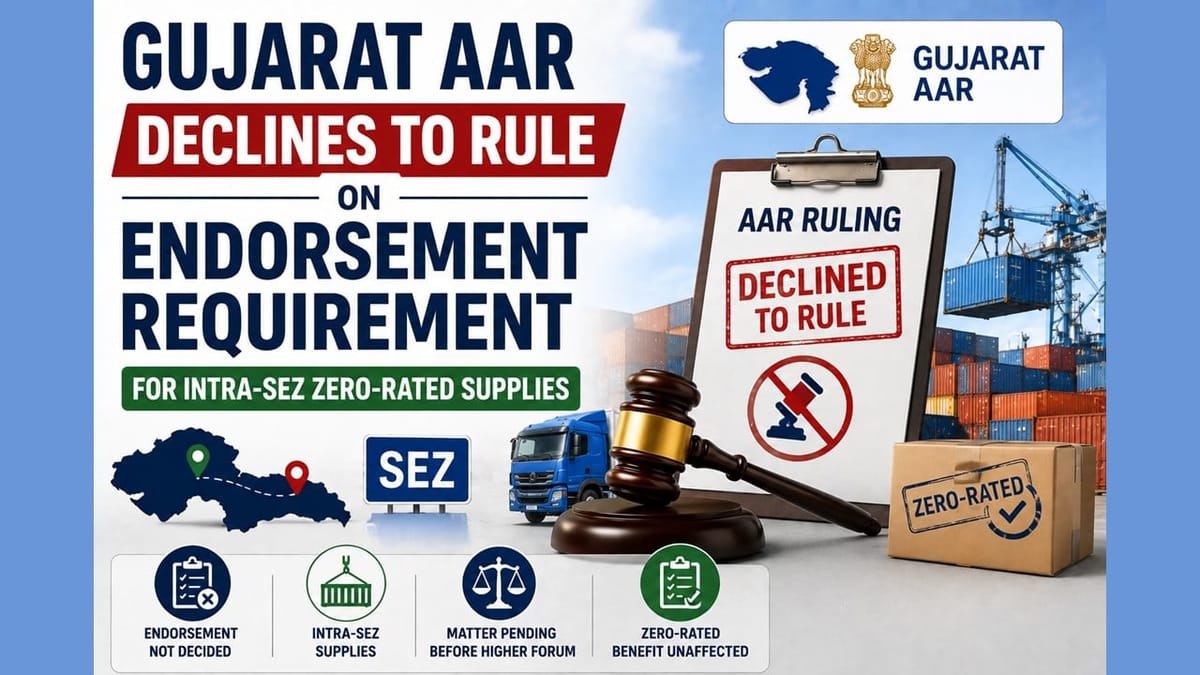 Gujarat AAR Declines to Rule on Endorsement Requirement for Intra-SEZ Zero-Rated Supplies