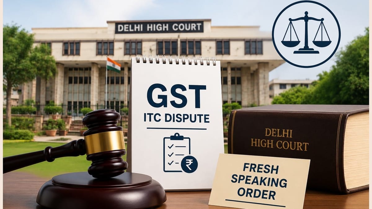 Delhi HC Directs Fresh Speaking Order in GST ITC Dispute