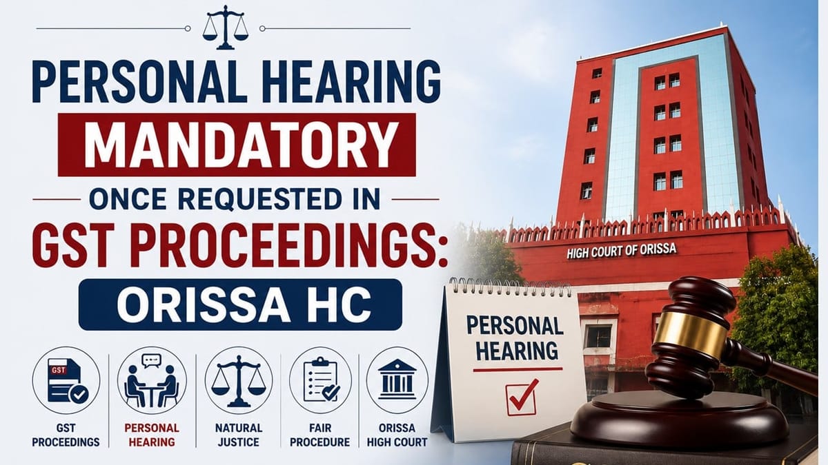 Personal Hearing Mandatory Once Requested in GST Proceedings: Orissa HC