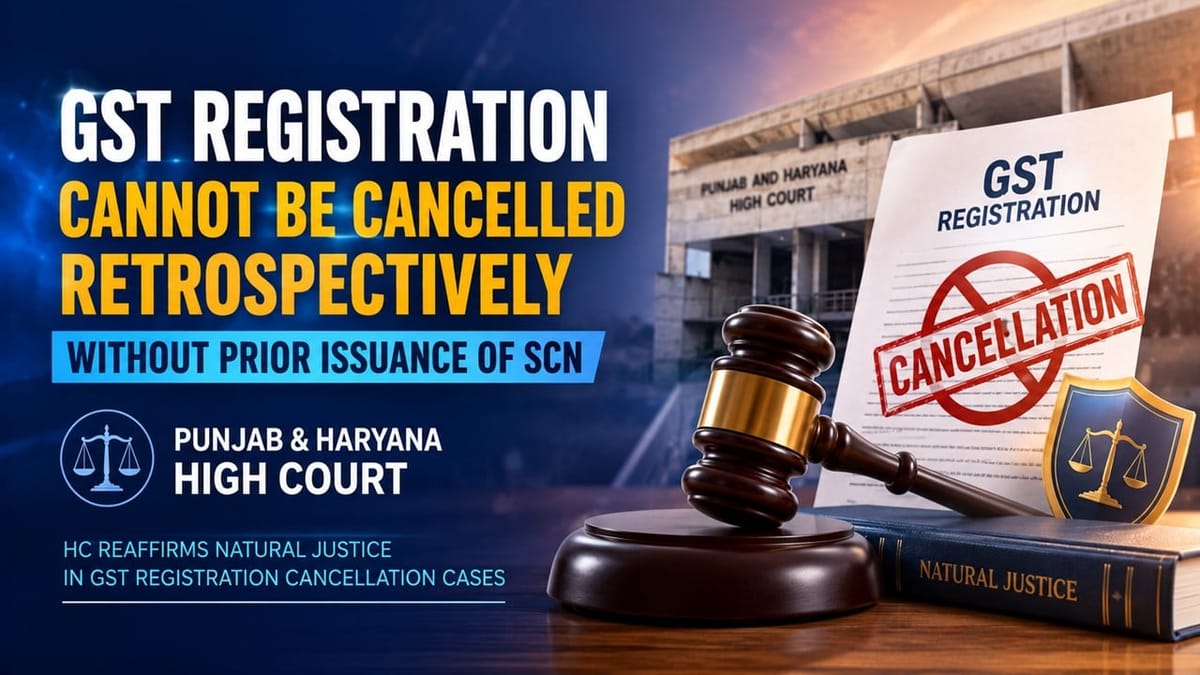 GST Registration Cannot Be Cancelled Retrospectively Without Prior Issuance of SCN: High Court