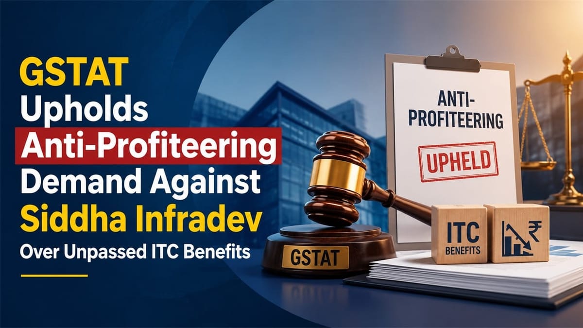 GSTAT Upholds Anti-Profiteering Demand Against Siddha Infradev Over Unpassed ITC Benefits