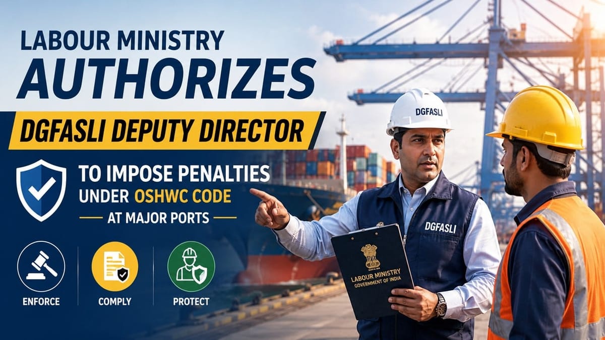 Centre Authorises DGFASLI Deputy Director to Impose Penalties Under OSHWC Code at Major Ports