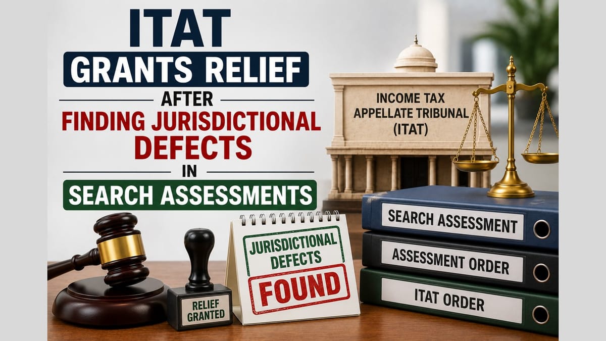 ITAT Grants Relief After Finding Jurisdictional Defects in Search Assessments